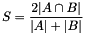 \[ S = \frac{2 | A \cap B |}{|A| + |B|} \]