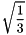 \[ \sqrt{ \frac{1}{3}} \]
