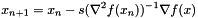 \[ x_{n+1} = x_n - s (\nabla^2 f(x_n) )^{-1} \nabla f(x) \]