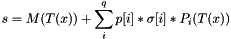 \[ s = M(T(x)) + \sum_i^{q} p[i] * \sigma[i] * P_i(T(x)) \]