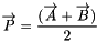 \[ \overrightarrow{P}=\frac{(\overrightarrow{A}+\overrightarrow{B})}{2} \]