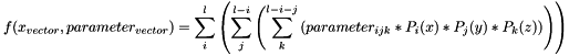 \[ f(x_{vector}, parameter_{vector}) = \sum_i^l \left( \sum_j^{l-i} \left( \sum_k^{l-i-j} \left( parameter_{ijk} * P_i(x) * P_j(y) * P_k(z) \right) \right) \right) \]