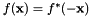 $ f(\mathbf{x}) = f^*(-\mathbf{x}) $