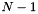 $ N-1 $