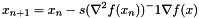 \[ x_{n+1} = x_n - s (\nabla^2 f(x_n) )^-1 \nabla f(x) \]