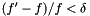 $(f' - f) / f < \delta$