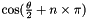 $\cos(\frac{\theta}{2} + n \times \pi )$