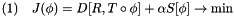 \[ (1)\quad J( \phi ) = D[R, T\circ\phi] + \alpha S[\phi] \rightarrow \min \]