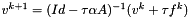 $ v^{k+1} = (Id - \tau\alpha A)^{-1}(v^k + \tau f^k)$