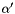 $\alpha'$