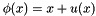 $ \phi(x)=x+u(x) $