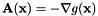 \[ \mathbf{A}(\mathbf{x}) = -\nabla g(\mathbf{x}) \]