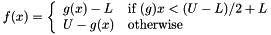 $ f(x) = \left\{ \begin{array}{ll} g(x) - L & \mbox{if $(g)x < (U-L)/2 + L$} \\ U - g(x) & \mbox{otherwise} \end{array} \right. $